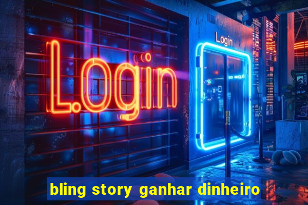 bling story ganhar dinheiro